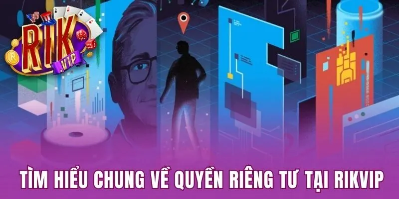 Khái quát thông tin về Quyền Riêng Tư Rikvip